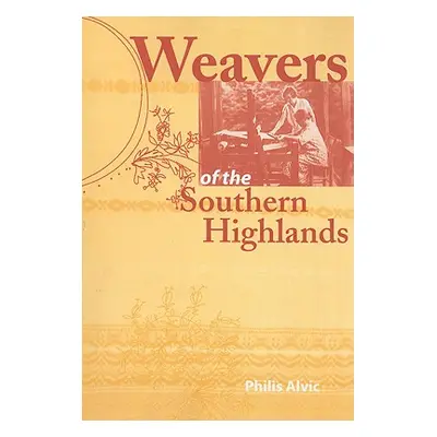 "Weavers of the Southern Highlands" - "" ("Alvic Philis")(Paperback)