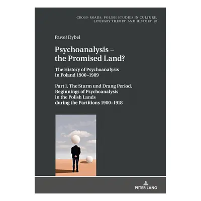 "Psychoanalysis - The Promised Land?: The History of Psychoanalysis in Poland 1900-1989. Part I.