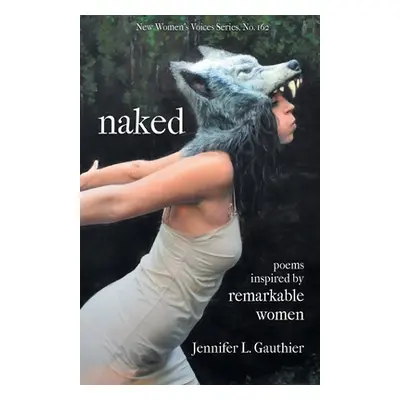 "naked: poems inspired by remarkable women" - "" ("Gauthier Jennifer L.")(Paperback)