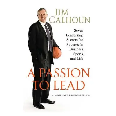 "A Passion to Lead: Seven Leadership Secrets for Success in Business, Sports, and Life" - "" ("C