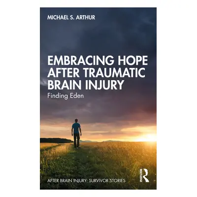 "Embracing Hope After Traumatic Brain Injury: Finding Eden" - "" ("Arthur Michael S.")(Paperback