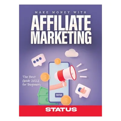 "Make Money with Affiliate Marketing: The Best Guide 2022 for Beginners" - "" ("Status")(Pevná v