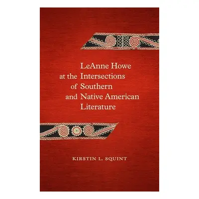 "Leanne Howe at the Intersections of Southern and Native American Literature" - "" ("Squint Kirs