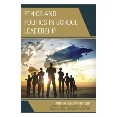 "Ethics and Politics in School Leadership: Finding Common Ground" - "" ("Brierton Jeffrey")(Pevn