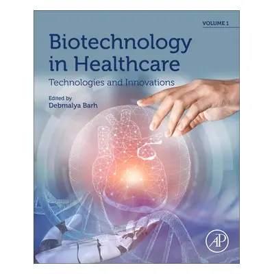 "Biotechnology in Healthcare, Volume 1: Technologies and Innovations" - "" ("Barh Debmalya")(Pap