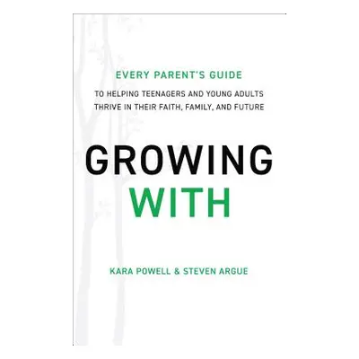 "Growing with: Every Parent's Guide to Helping Teenagers and Young Adults Thrive in Their Faith,