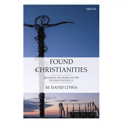 "Found Christianities: Remaking the World of the Second Century Ce" - "" ("Litwa M. David")(Pape