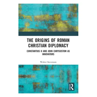 "The Origins of Roman Christian Diplomacy: Constantius II and John Chrysostom as Innovators" - "