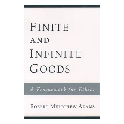 "Finite and Infinite Goods: A Framework for Ethics" - "" ("Adams Robert Merrihew")(Paperback)