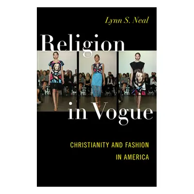 "Religion in Vogue: Christianity and Fashion in America" - "" ("Neal Lynn S.")(Paperback)