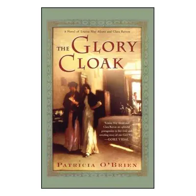 "The Glory Cloak: A Novel of Louisa May Alcott and Clara Barton" - "" ("O'Brien Patricia")(Paper