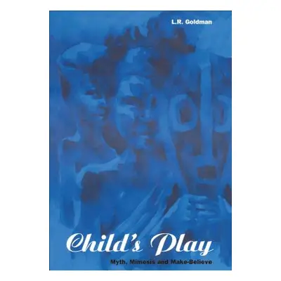 "Child's Play: Myth, Mimesis and Make-Believe" - "" ("Goldman Laurence R.")(Paperback)