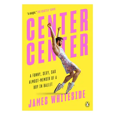 "Center Center: A Funny, Sexy, Sad Almost-Memoir of a Boy in Ballet" - "" ("Whiteside James")(Pa