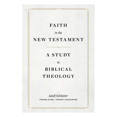 "Faith in the New Testament: A Study in Biblical Theology" - "" ("Schlatter Adolf")(Pevná vazba)