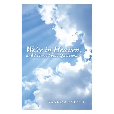 "We'Re in Heaven, and I Have Some Questions" - "" ("Echols Vanessa")(Paperback)