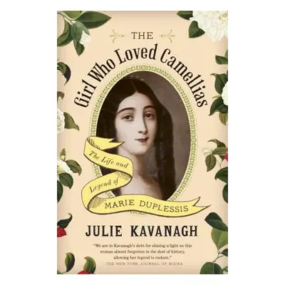 "The Girl Who Loved Camellias: The Life and Legend of Marie Duplessis" - "" ("Kavanagh Julie")(P