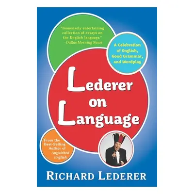 "Lederer on Language: A Celebration of English, Good Grammar, and Wordplay" - "" ("Lederer Richa