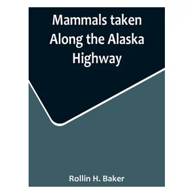 "Mammals taken Along the Alaska Highway" - "" ("H. Baker Rollin")(Paperback)