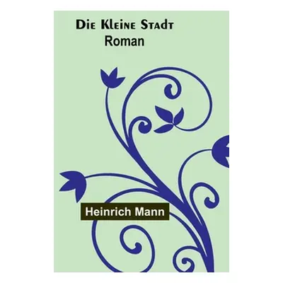 "Die kleine Stadt: Roman" - "" ("Mann Heinrich")(Paperback)