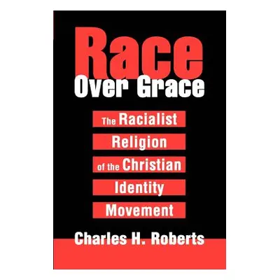 "Race Over Grace: The Racialist Religion of the Christian Identity Movement" - "" ("Roberts Char