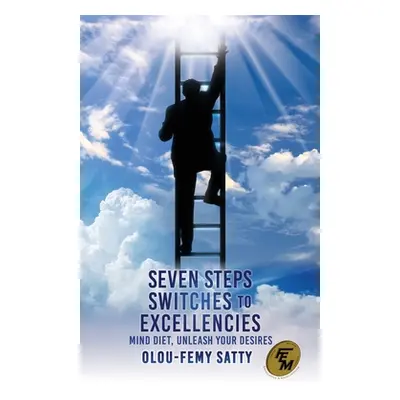 "Seven Steps Switches to Excellencies: Mind Diet, Unleash Your Desires" - "" ("Satty Olou-Femy")