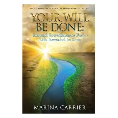 "Your Will be Done: Beyond Powerlessness Fear - Life Revealed in Love." - "" ("Carrier Marina")(