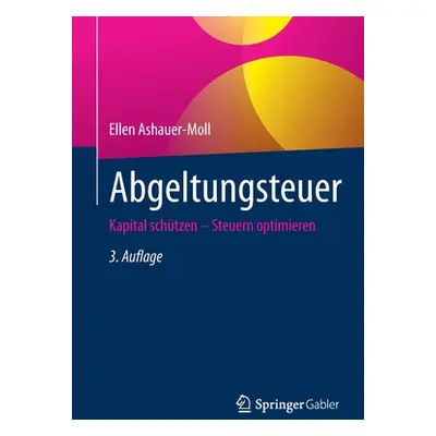 "Abgeltungsteuer: Kapital Schtzen - Steuern Optimieren" - "" ("Ashauer-Moll Ellen")(Paperback)