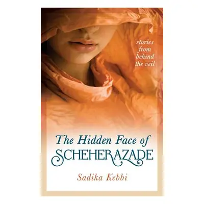 "The Hidden Face of Scheherazade: Stories from Behind the Veil" - "" ("Kebbi Sadika")(Paperback)