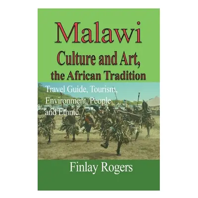 "Malawi Culture and Art, the African Tradition: Travel Guide, Tourism, Environment, People and E