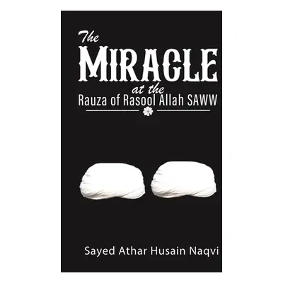 "The Miracle at the Rauza of Rasool Allah SAWW" - "" ("Naqvi Sayed Athar Husain")(Paperback)