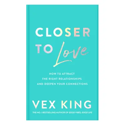 "Closer to Love" - "How to Attract the Right Relationships and Deepen Your Connections" ("King V