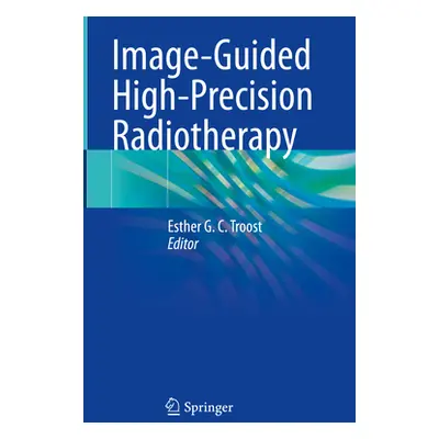 "Image-Guided High-Precision Radiotherapy" - "" ("Troost Esther G. C.")(Pevná vazba)