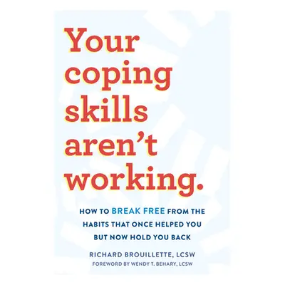 "Your Coping Skills Aren't Working: How to Break Free from the Habits That Once Helped You But N