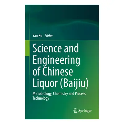 "Science and Engineering of Chinese Liquor (Baijiu): Microbiology, Chemistry and Process Technol