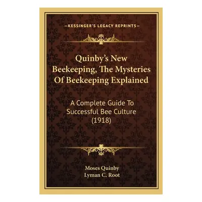 "Quinby's New Beekeeping, The Mysteries Of Beekeeping Explained: A Complete Guide To Successful 