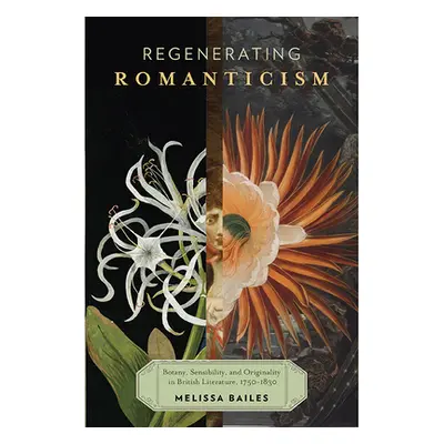 "Regenerating Romanticism: Botany, Sensibility, and Originality in British Literature, 1750-1830