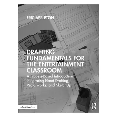 "Drafting Fundamentals for the Entertainment Classroom: A Process-Based Introduction Integrating