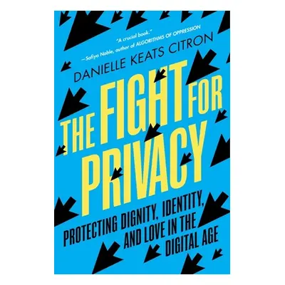 "The Fight for Privacy: Protecting Dignity, Identity, and Love in the Digital Age" - "" ("Citron