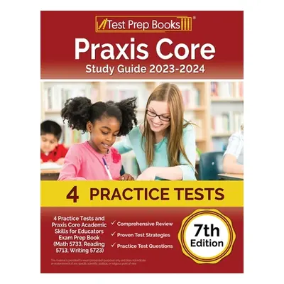 "Praxis Core Study Guide 2023-2024: 4 Practice Tests and Praxis Core Academic Skills for Educato