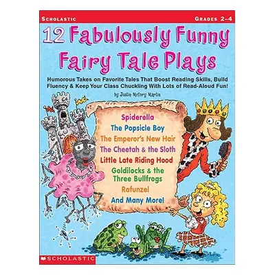 "12 Fabulously Funny Fairy Tale Plays: Humorous Takes on Favorite Tales That Boost Reading Skill