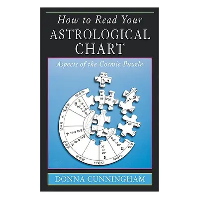 "How to Read Your Astrological Chart: Aspects of the Cosmic Puzzle" - "" ("Cunningham Donna")(Pa