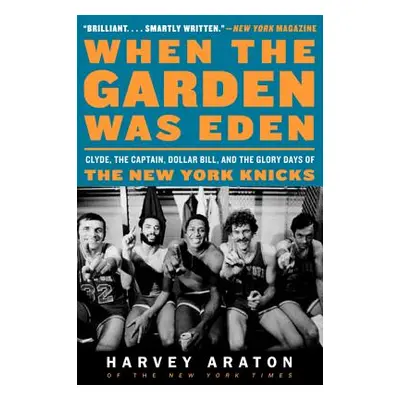 "When the Garden Was Eden: Clyde, the Captain, Dollar Bill, and the Glory Days of the New York K