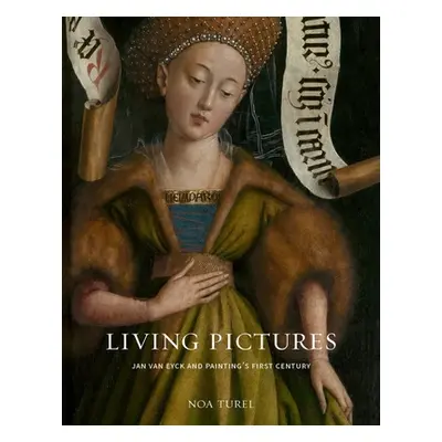 "Living Pictures: Jan Van Eyck and Painting's First Century" - "" ("Turel Noa")(Pevná vazba)