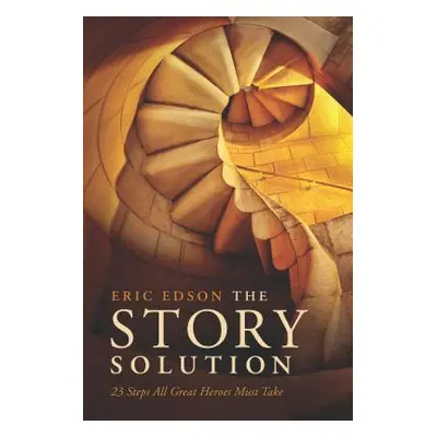 "The Story Solution: 23 Actions All Great Heroes Must Take" - "" ("Edson Eric")(Paperback)