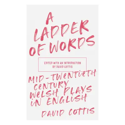 "A Ladder of Words: Mid-Twentieth-Century Welsh Plays in English" - "" ("Cottis David")(Paperbac