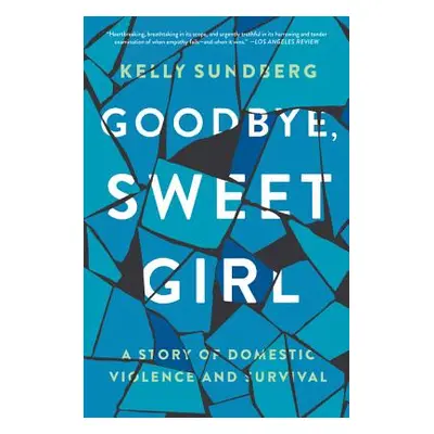 "Goodbye, Sweet Girl: A Story of Domestic Violence and Survival" - "" ("Sundberg Kelly")(Paperba