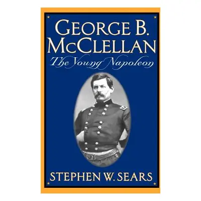 "George B. McClellan: The Young Napoleon" - "" ("Sears Stephen W.")(Paperback)