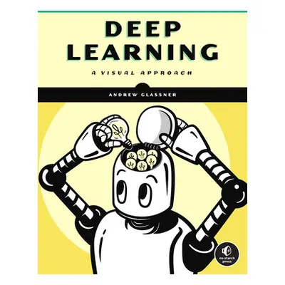 "Deep Learning: A Visual Approach" - "" ("Glassner Andrew")(Paperback)