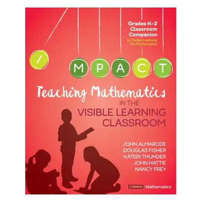 "Teaching Mathematics in the Visible Learning Classroom, Grades K-2" - "" ("Almarode John T.")(P