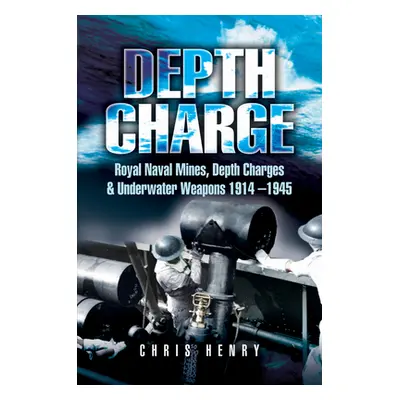 "Depth Charge: Royal Naval Mines, Depth Charges & Underwater Weapons, 1914-1945" - "" ("Henry Ch